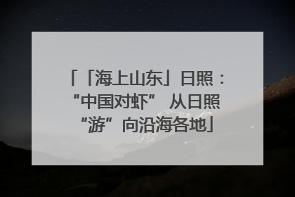 「海上山东」日照：“中国对虾” 从日照“游”向沿海各地